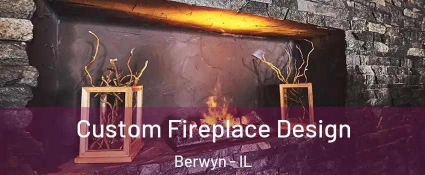  Custom Fireplace Design Berwyn - IL