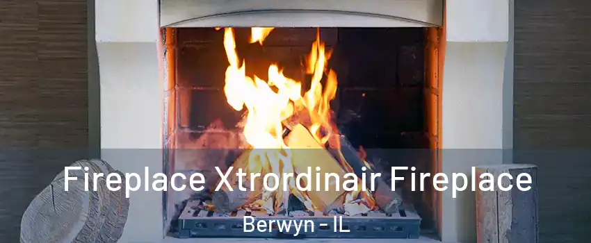  Fireplace Xtrordinair Fireplace Berwyn - IL