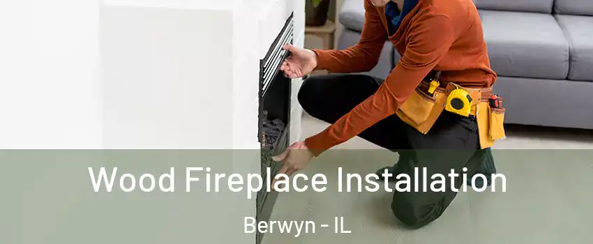  Wood Fireplace Installation Berwyn - IL