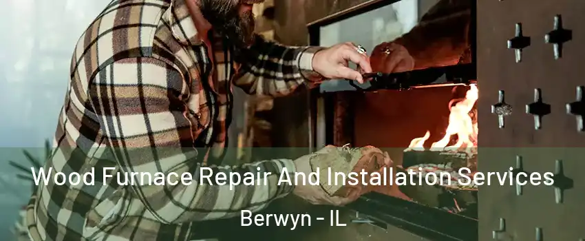  Wood Furnace Repair And Installation Services Berwyn - IL